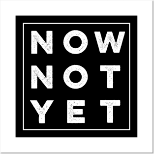 Now Not Yet Posters and Art